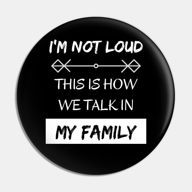 I'm Not Loud, This is How We Talk in my Family Pin by EvolvedandLovingIt