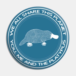 We All Share This Planet - You, Me and the Platypus Pin