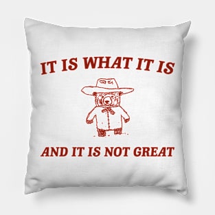 It is what it is and it ain't great Unisex Pillow