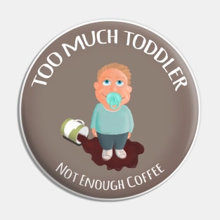 Too much toddler not enough coffee Pin