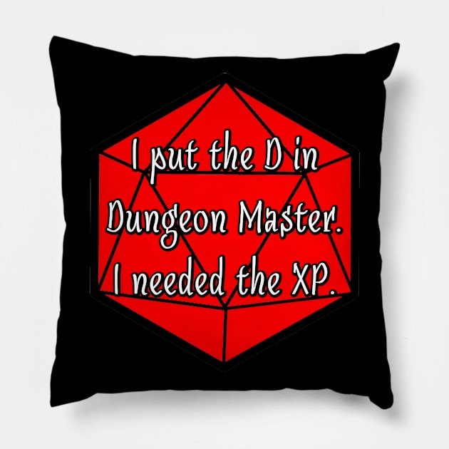 I Put the D in Dungeon Master. I Needed the XP. Pillow by robertbevan