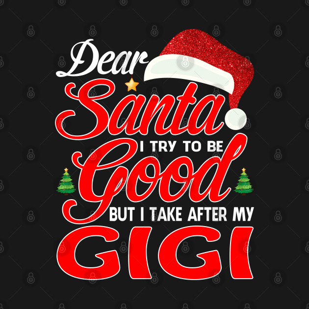 Dear Santa I Tried To Be Good But I Take After My GIGI T-Shirt by intelus