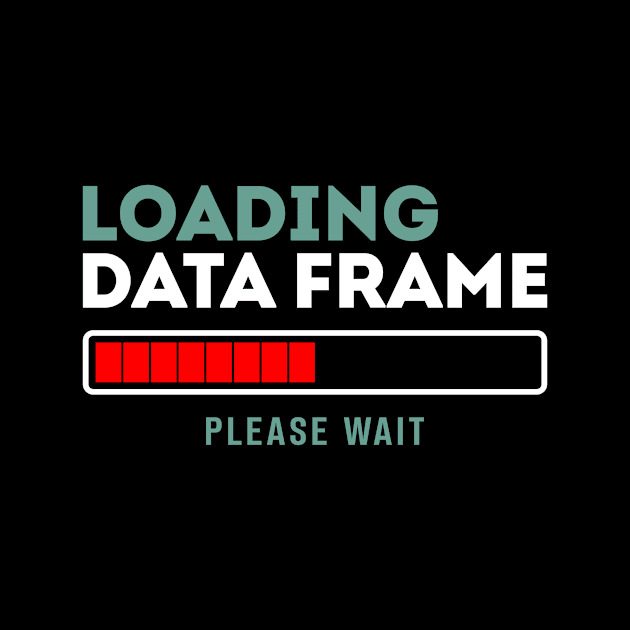 Loading Data Frame Please Wait by Peachy T-Shirts