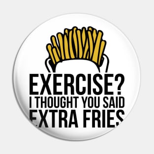 Gym Exercise I Thought You Said Extra Fries Pin