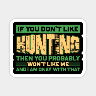 if you don't like hunting then you probably won't like me and I am okay with that Magnet