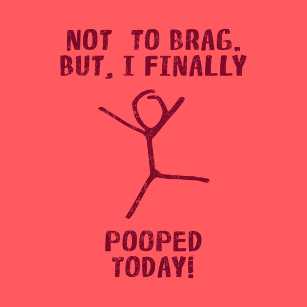 Poop Humor Saying For Men Women Kids - Not To Brag But I Finally Pooped Today! by Arteestic
