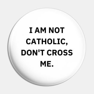 I am not catholic, don't cross me Pin