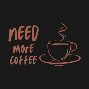 Need More Coffee 3 T-Shirt