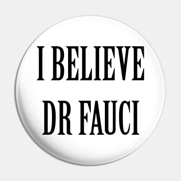 I Believe Dr Fauci Pin by artpirate