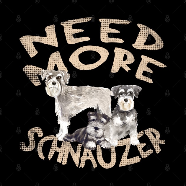 Need More Schnauzer - Cute and Funny Dog Design by Family Heritage Gifts