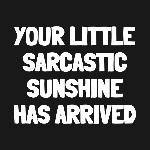 Your little sarcastic sunshine has arrived by White Words