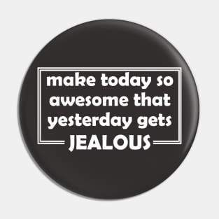 Make Yesterday Jealous Pin