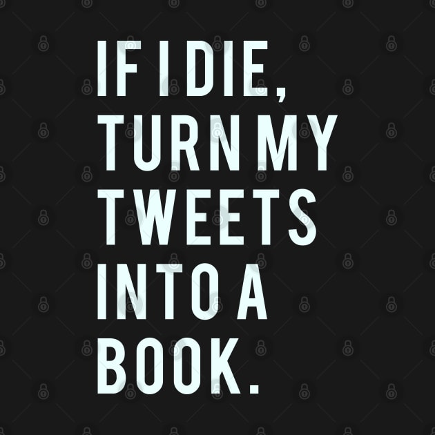 If I Die, Turn My Tweets into a Book. by PGP