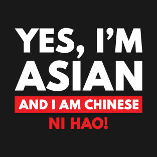 Yes, I'm Asian, And I Am Chinese. Ni Hao! T-Shirt