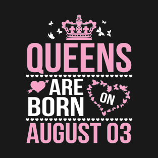 Queens Are Born On August 03 Happy Birthday To Me You Nana Mommy Aunt Sister Wife Daughter Niece T-Shirt