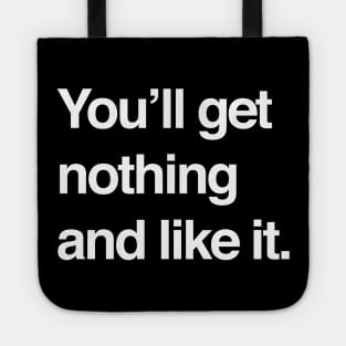 You'll get nothing and like it Tote