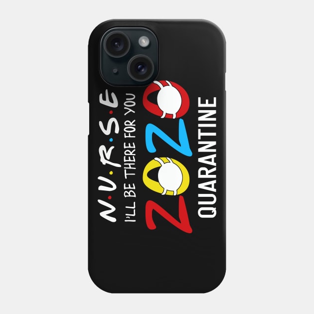 Nurse i'll Be There For You 2020 Quarantine Phone Case by neonatalnurse