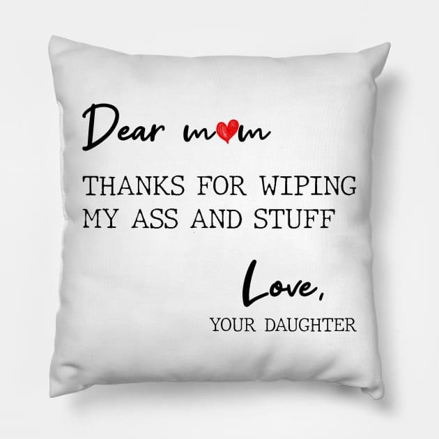 Dear Mom Thanks For Wiping My Butt And Stuff Love Your Daughter Pillow by Zaaa Amut Amut Indonesia Zaaaa