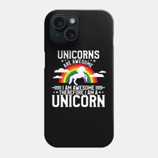 Unicorns Are Awesome Therefore I Am a Unicorn Phone Case