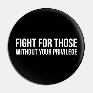 FIGHT FOR THOSE WITHOUT YOUR PRIVILEGE quote design Pin