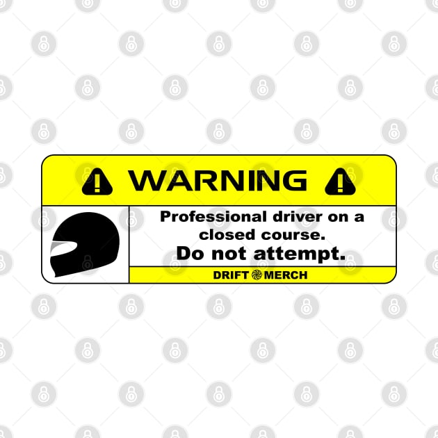 Professional Driver on a Closed Course Funny Warning Disclaimer by driftmerch