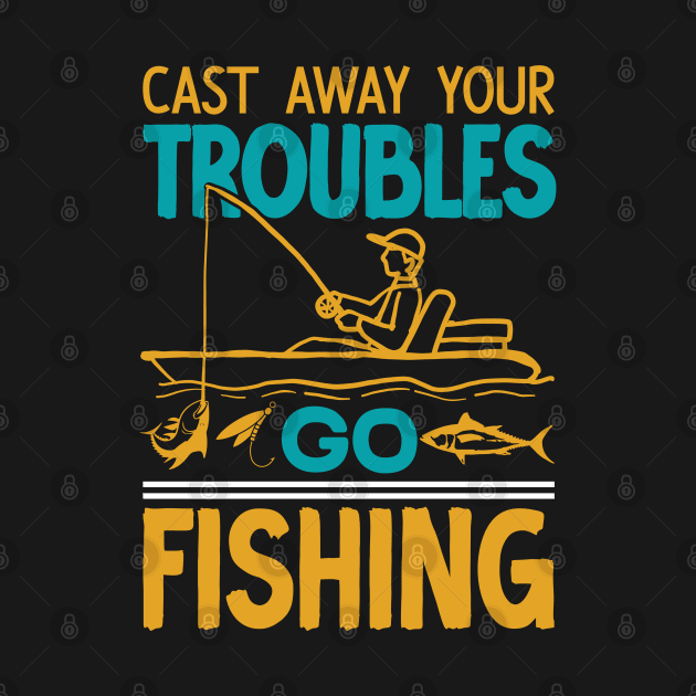 Cast away your troubles go fishing  - vintage by Syntax Wear