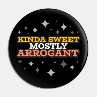 Kinda Sweet Mostly Arrogant Pin