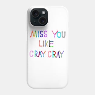 Miss You Like Cray Cray Phone Case