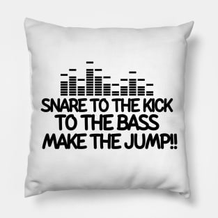 Snare to the kick!! To the bass!! Make the jump! Pillow