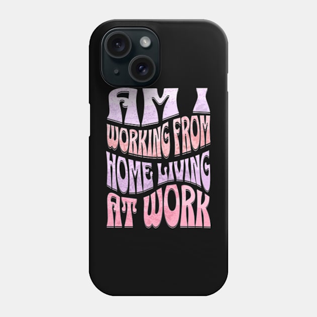 Am I Working from Home Living At Work Phone Case by Alea's