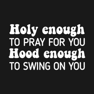 Holy Enough To Pray For You Hood To Swing On YouHoly Enough To Pray For You Hood To Swing On You T-Shirt