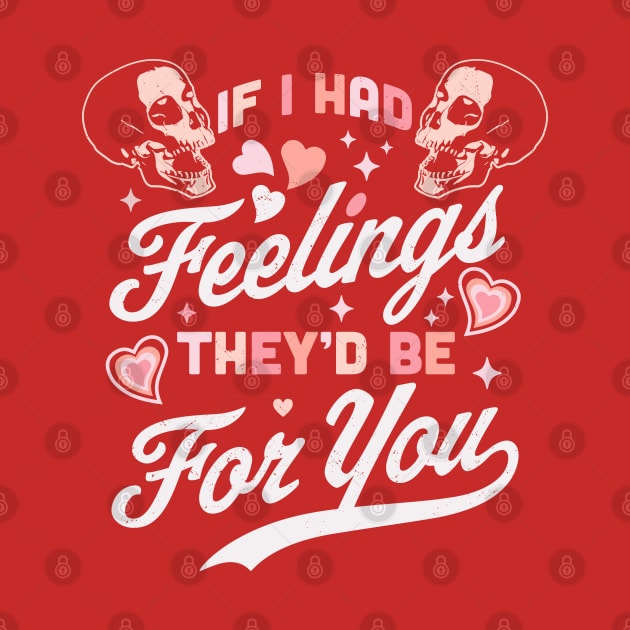 If I Had Feelings They'd Be For You - Valentine's Day Skull by OrangeMonkeyArt