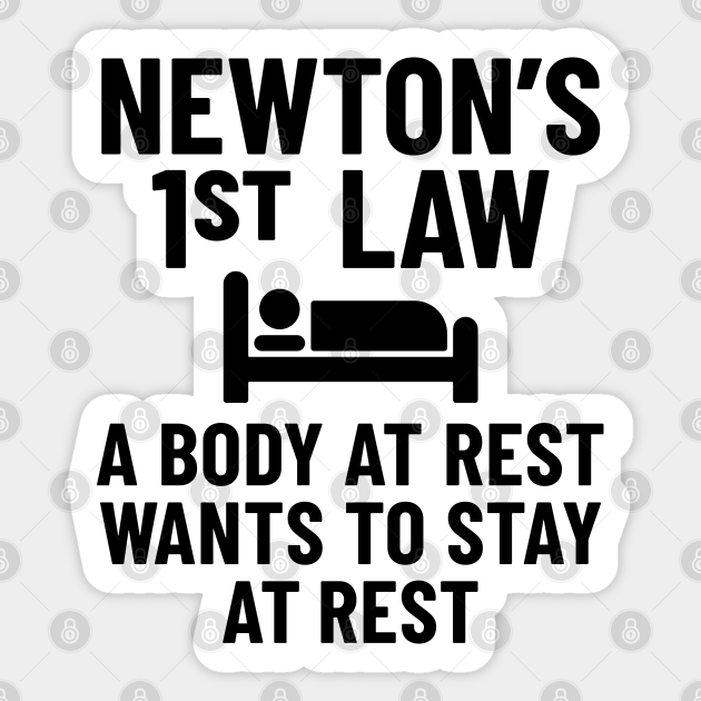 Funny Physics Joke - Newton's First Law - Funny Physics Joke - Sticker | TeePublic Funny Physics Joke - Newton's First Law - Funny Physics Joke - Sticker | TeePublic