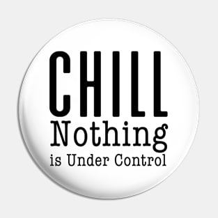 CHILL! Nothing is Under Control Pin