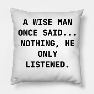 A wise man once said... Nothing, he only listened Pillow