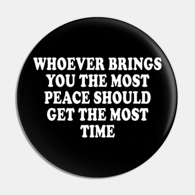 Whoever Brings You The Most Peace Should Get The Most Time Pin by AdoreedArtist