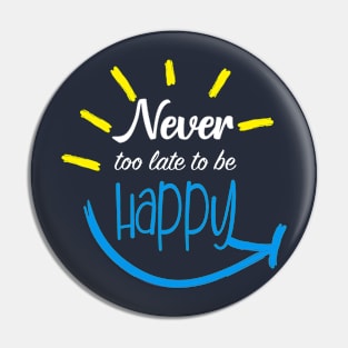 Never Too Late To Be Happy Pin