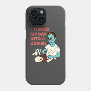 I TURNED MY DAD INTO A ZOMBIE Phone Case