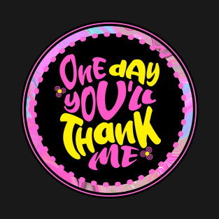 One Day You'll Thank Me (Funny Mom Sayings) T-Shirt