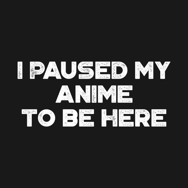 I Paused My Anime To Be Here Funny Vintage Retro (White) by truffela