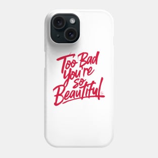 Too Bad You're So Beautiful Phone Case