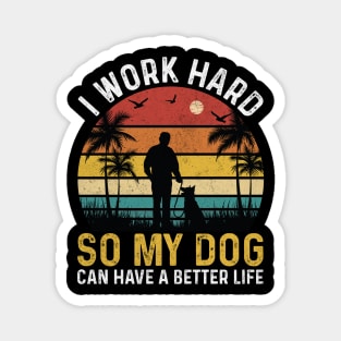 I work hard so my dog can have a better life Magnet