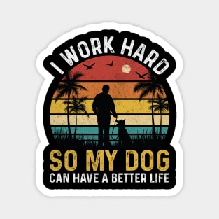 I work hard so my dog can have a better life Magnet