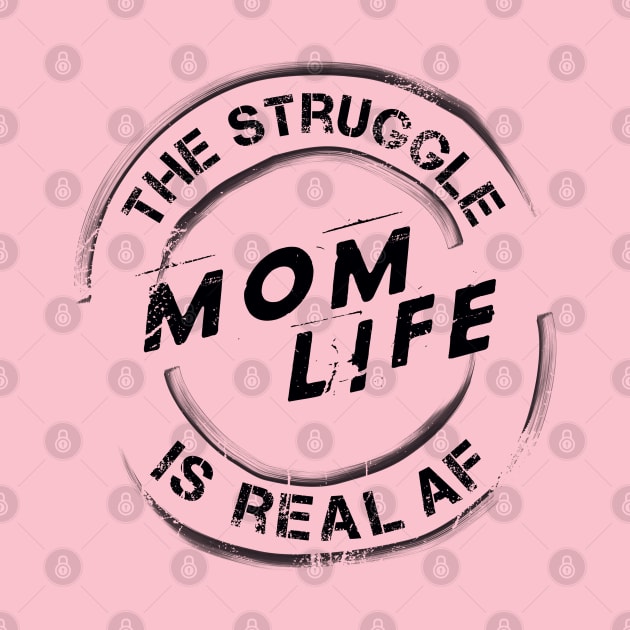 Mom Life, The Struggle is Real AF by Blended Designs