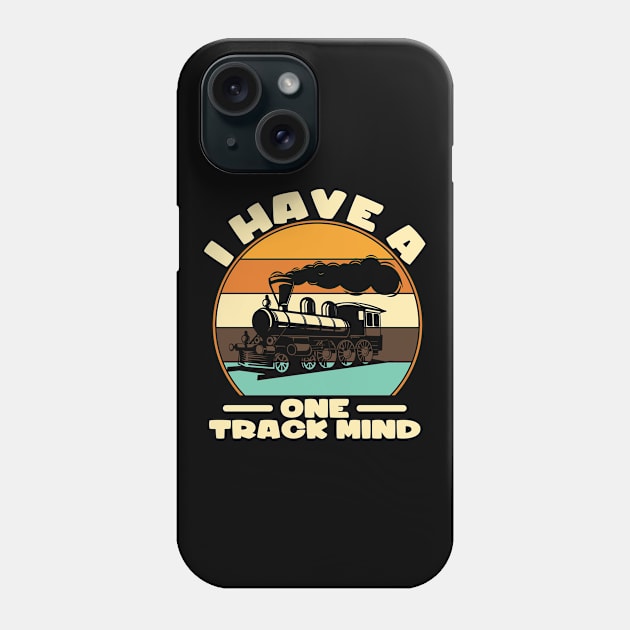 I Have A One Track Mind I Railroader I Train Phone Case by Shirtjaeger