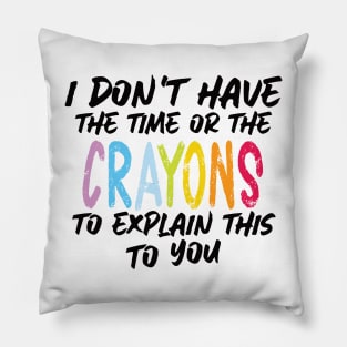Funny sarcasm teacher gift don't have the time or the crayons to explain this to you Pillow