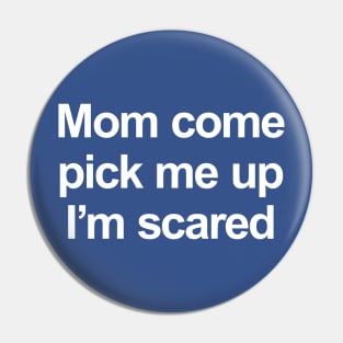 Mom come pick me up I'm scared Pin