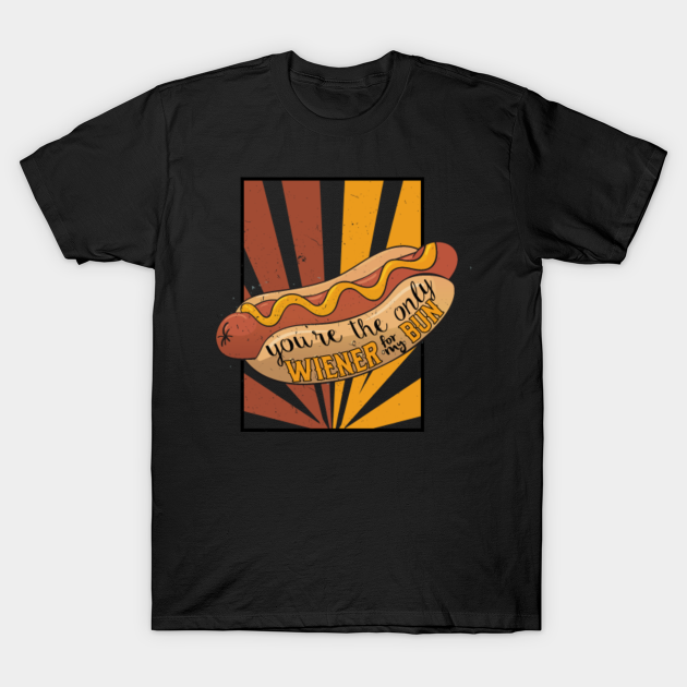 You Re The Only Weiner For My Bun Funny Hotdog Shirt Hotdogs T Shirt Teepublic
