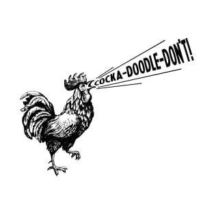 COCKA-DOODLE-DON'T! T-Shirt