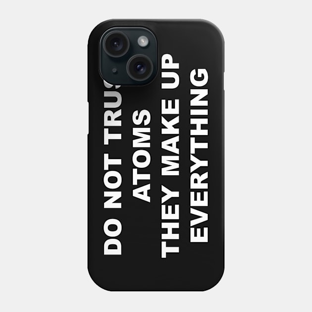 Do not Trust Atoms Phone Case by TheCosmicTradingPost